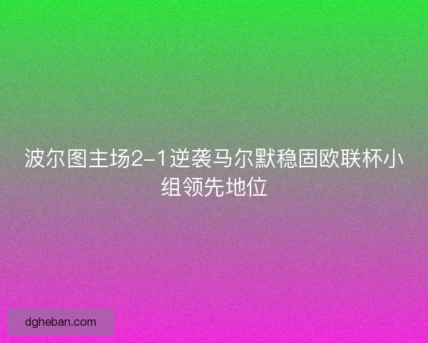 波尔图主场2-1逆袭马尔默稳固欧联杯小组领先地位