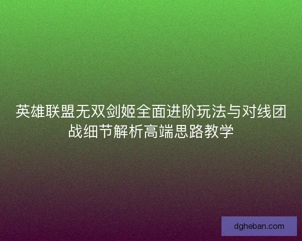 英雄联盟无双剑姬全面进阶玩法与对线团战细节解析高端思路教学